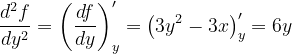 \dpi{120} \frac{d^{2}f}{dy^{2}}=\left ( \frac{df}{dy} \right )'_{y}=\left ( 3y^{2}-3x \right )'_{y}=6y